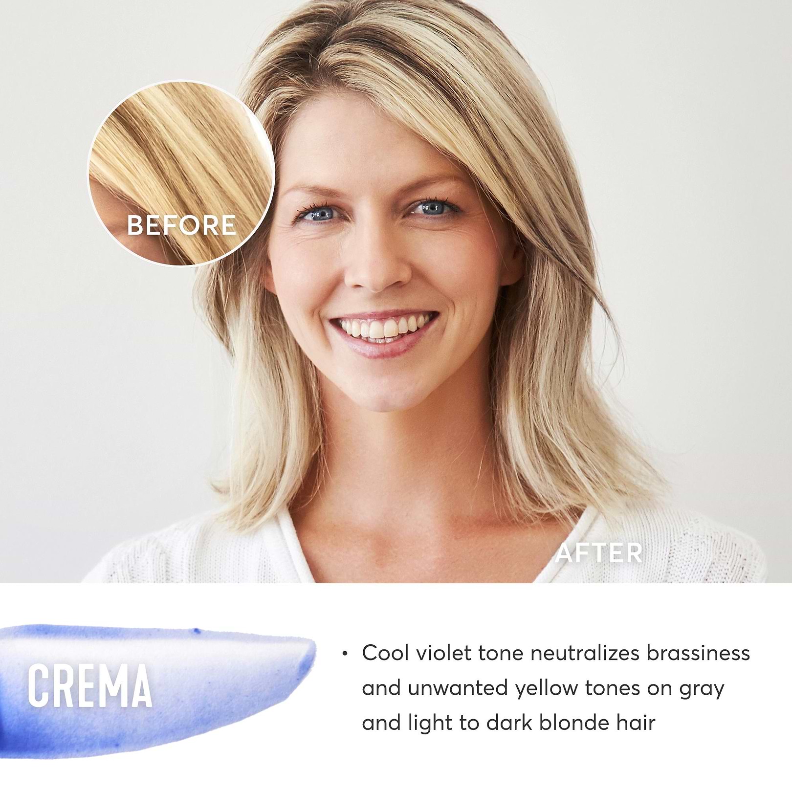 Crema adds cool violet tones to neutralize brassiness and unwanted yellow tones on gray and light to dark blonde hair