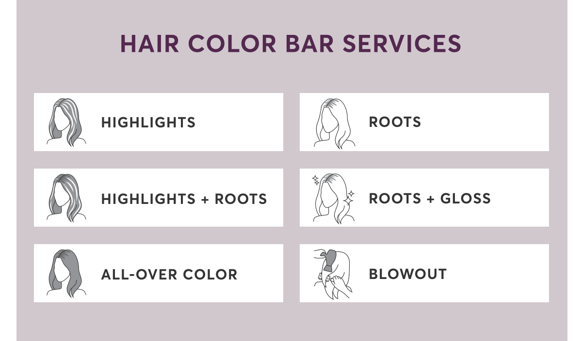 Hair Color Bar Services List_ Highlights, Roots, Highlights + Roots, All Over Color, Roots + Gloss, Blowout