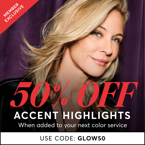 Member Exclusive: 50% off Accent Highlights when added to next color service use code GLOW50